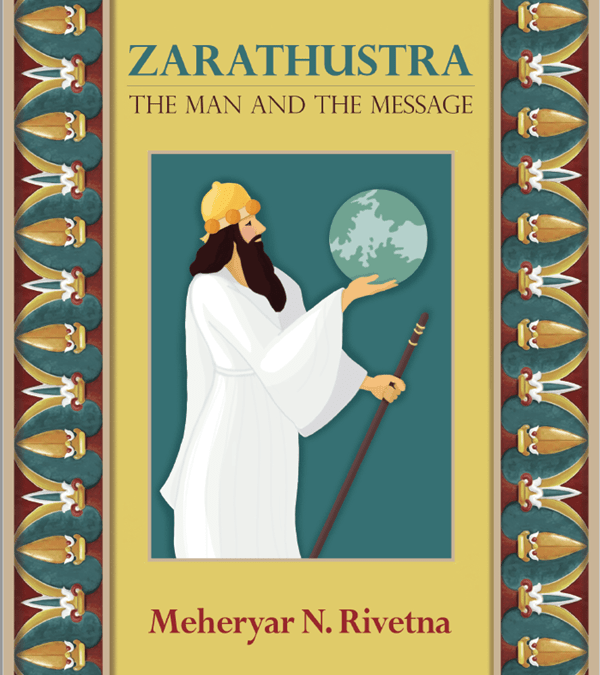 Zarathushtra: The Man And The Message by Meheryar Rivetna